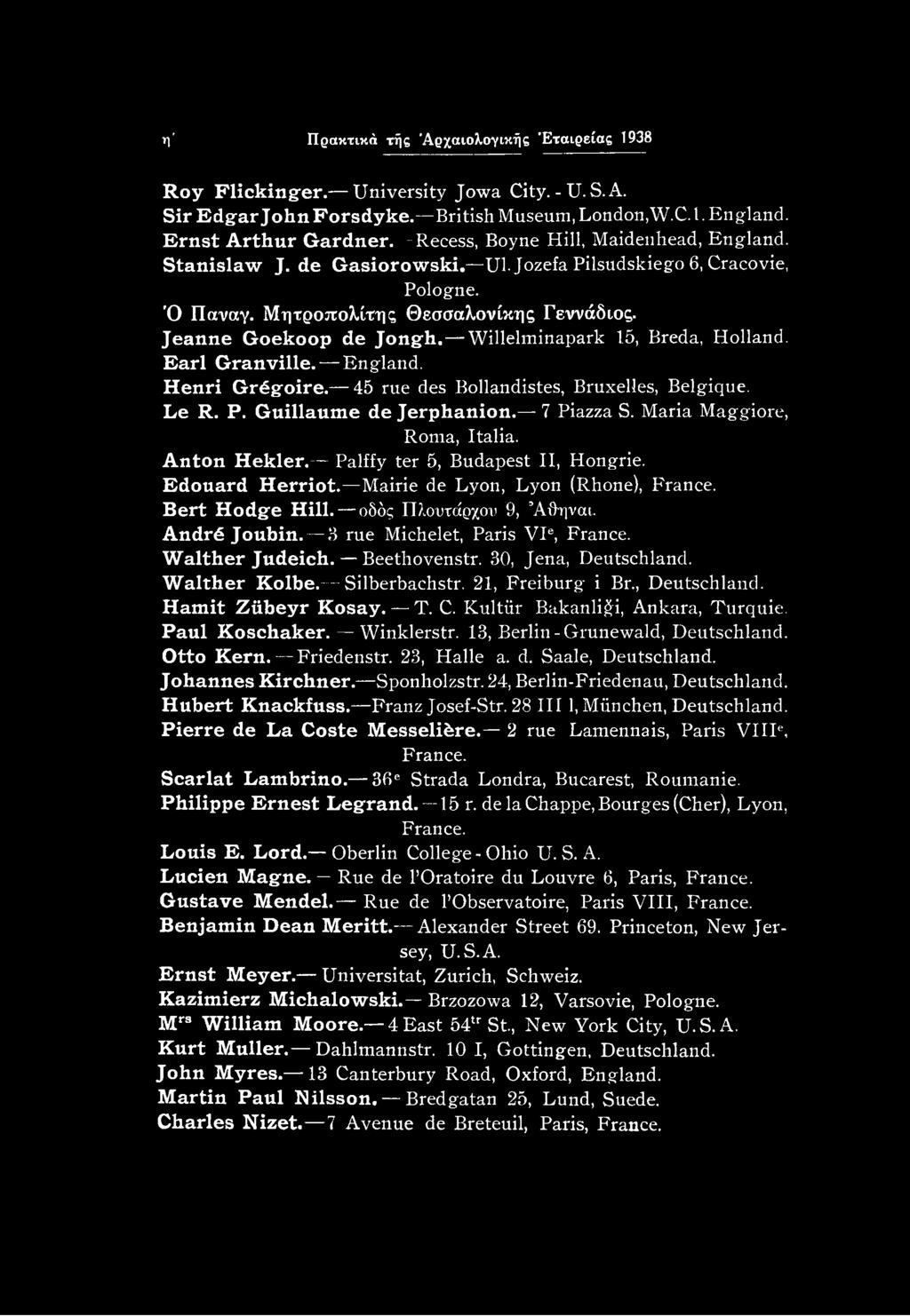 Willelminapark 15, Breda, Holland. Earl Granville. England. Henri Gr6goire. 45 rue des Bollandistes, Bruxelles, Belgique. Le R. P. Guillaume de Jerphanion. 7 Piazza S. Maria Maggiore, Roma, Italia.