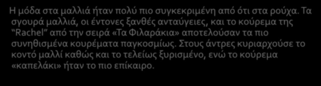 Μαλλιά και Μόδα Η μόδα στα μαλλιά ήταν πολύ πιο συγκεκριμένη από ότι στα ρούχα.