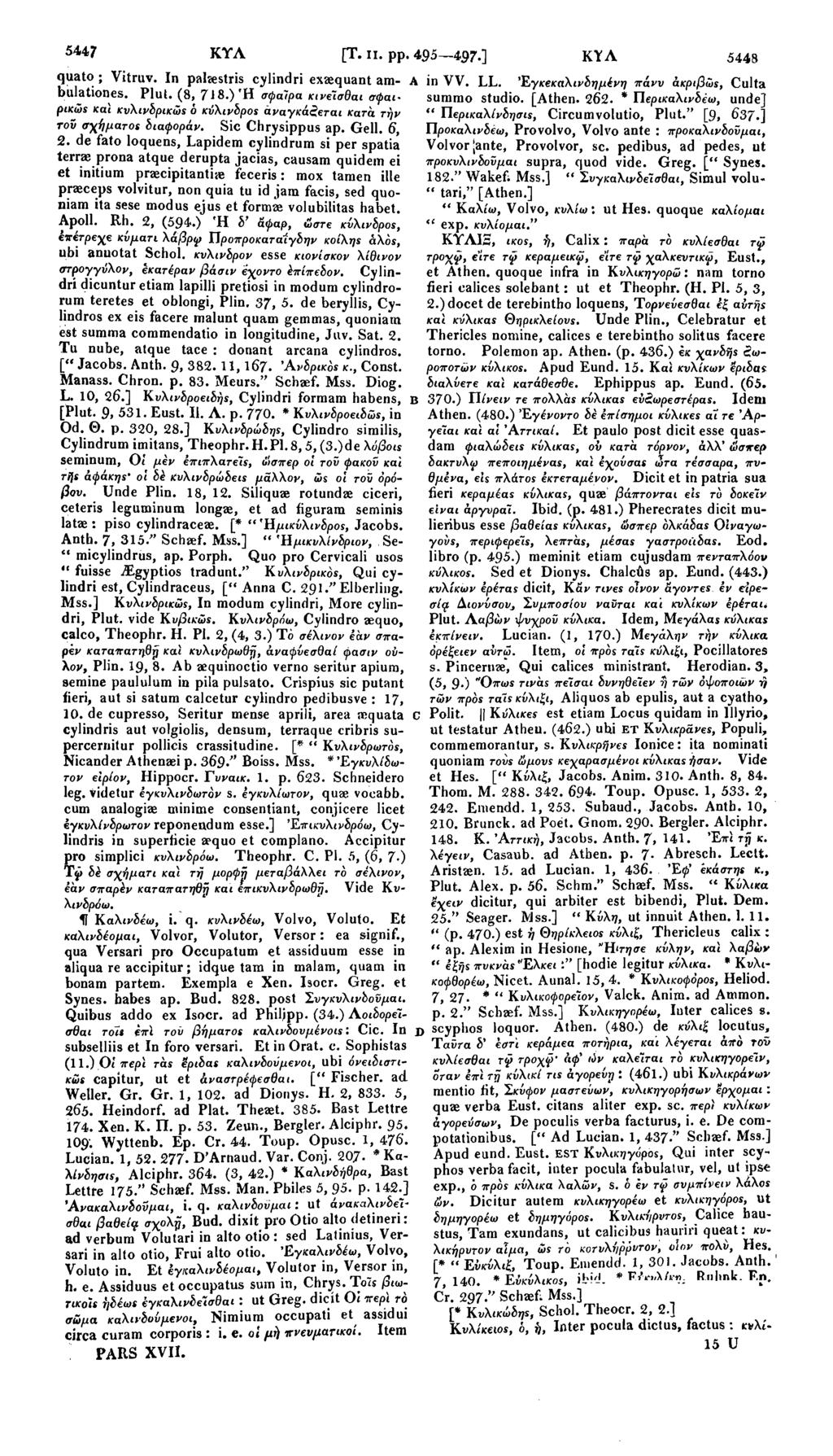5445 ΚΥΛ [Τ. ii. pp. 494 495.] ΚΤΛ 5446 quato; Vitruv. In pahestris cylindri exaequant ambulationes. Plut. (8, 7i8.) Ή σφαίρα κινείσθαι σφαι summo studio. [Athen. 262. * Πβρικαλινδεω, unde] A in VV.