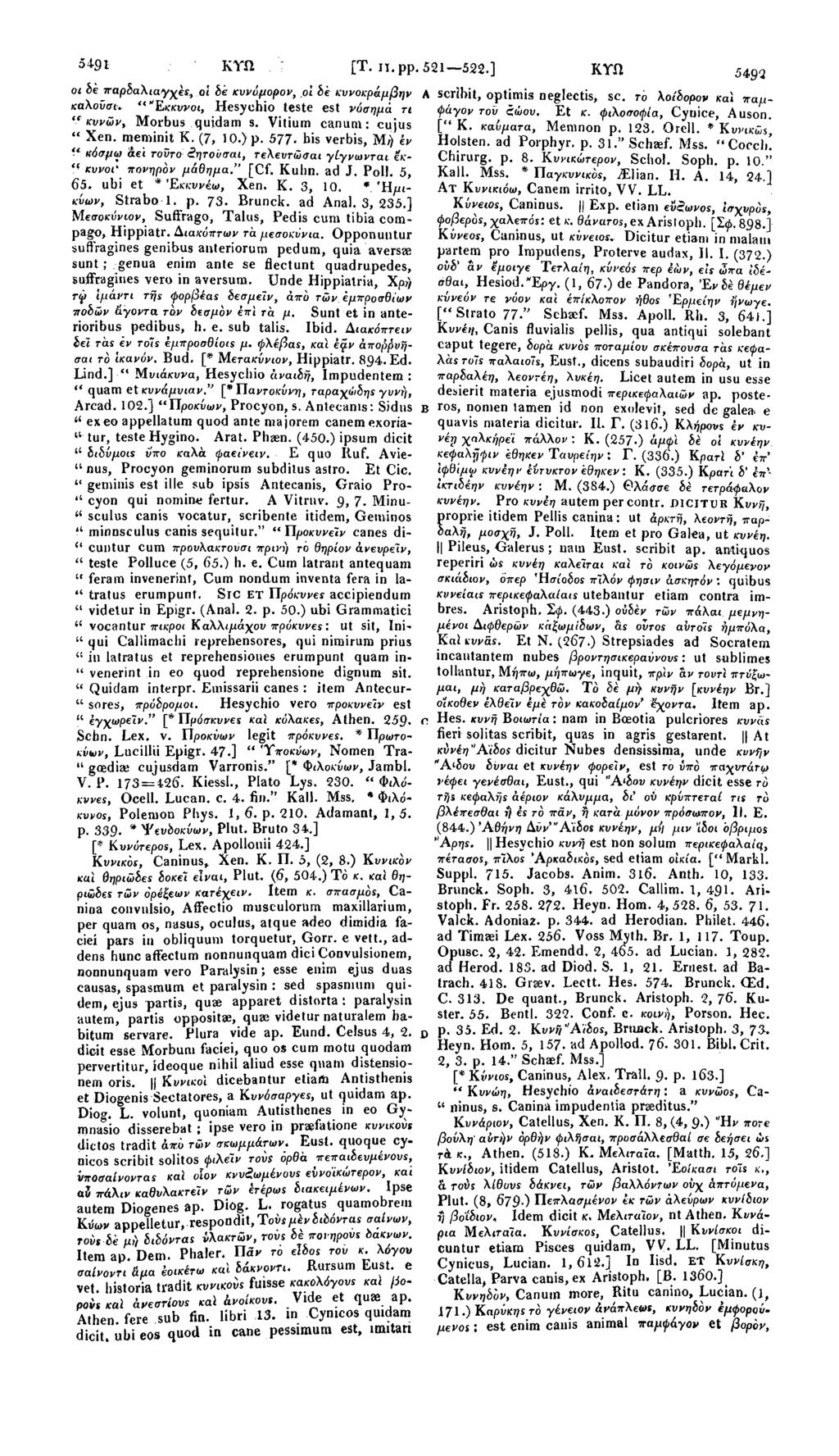 54 91 ΚΤΩ. [Τ. π. pp. 521 522.] ΚΥΩ 5492 οι be παρδαλιαγχέε, οί be κυνόμορον,,οί be κυνοκράμβην A scribit, optimis neglectis, sc. ro λοίδορον καϊ παμφάγον τον ϊώον. Et κ.