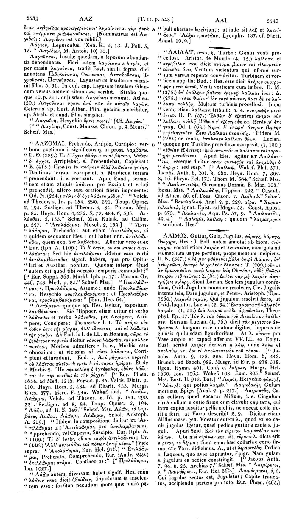 '' HO9.) Τί δ' εστίν, ol σοι καιρόε άντιλά νται; Or. " (446.) 'Αλλ' αντιλάλου καί πόνων έν τψ μέρει." [Vide supra. * Άπολάζνμαι, Eur. Hel. 916.] " Έπ,λάέν- «μαι, Prehendo, Comprehendo, Eur. (Andr.