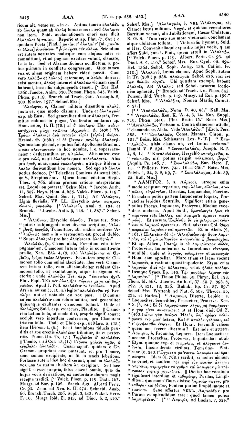 5549 AAA [Τ. II. pp. 552 553.] AAA 5550 ricum ait, verso sc. η in a. Aptius tamen αλαλάζω ab άλαλα quam ab άλαλι) formaremus : sed άλάλητοε non item. Suid.