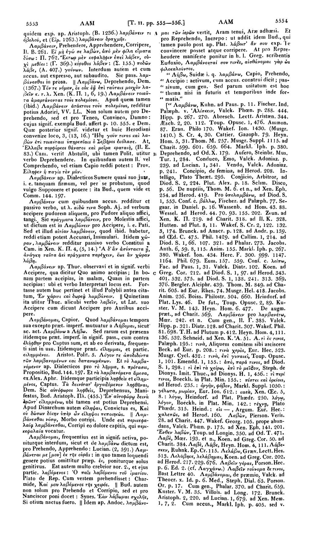 5553 ΛΑΜ [Τ. ii. pp. 555 556.] ΛΑΜ 5554 quidem exp. ap. Aristoph. (B. 1236.) λαμβ ανειν τι i μαι τών Ιερών vertit, Aram tenui, Arae adhaesi. Et όβολον, et (Είρ. 1263.) λαμβάνειν δραχμής.