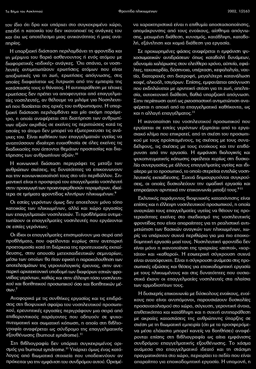 Όχι σπάνια, οι νοσηλευτές αντιμετωπίζουν ερωτήσεις ατόμων που είναι απαξιωτικές για τη ζωή, ερωτήσεις απόγνωσης, στις οποίες διαφαίνεται ως λύτρωση από την εμπειρία της κατάστασής τους ο θάνατος.