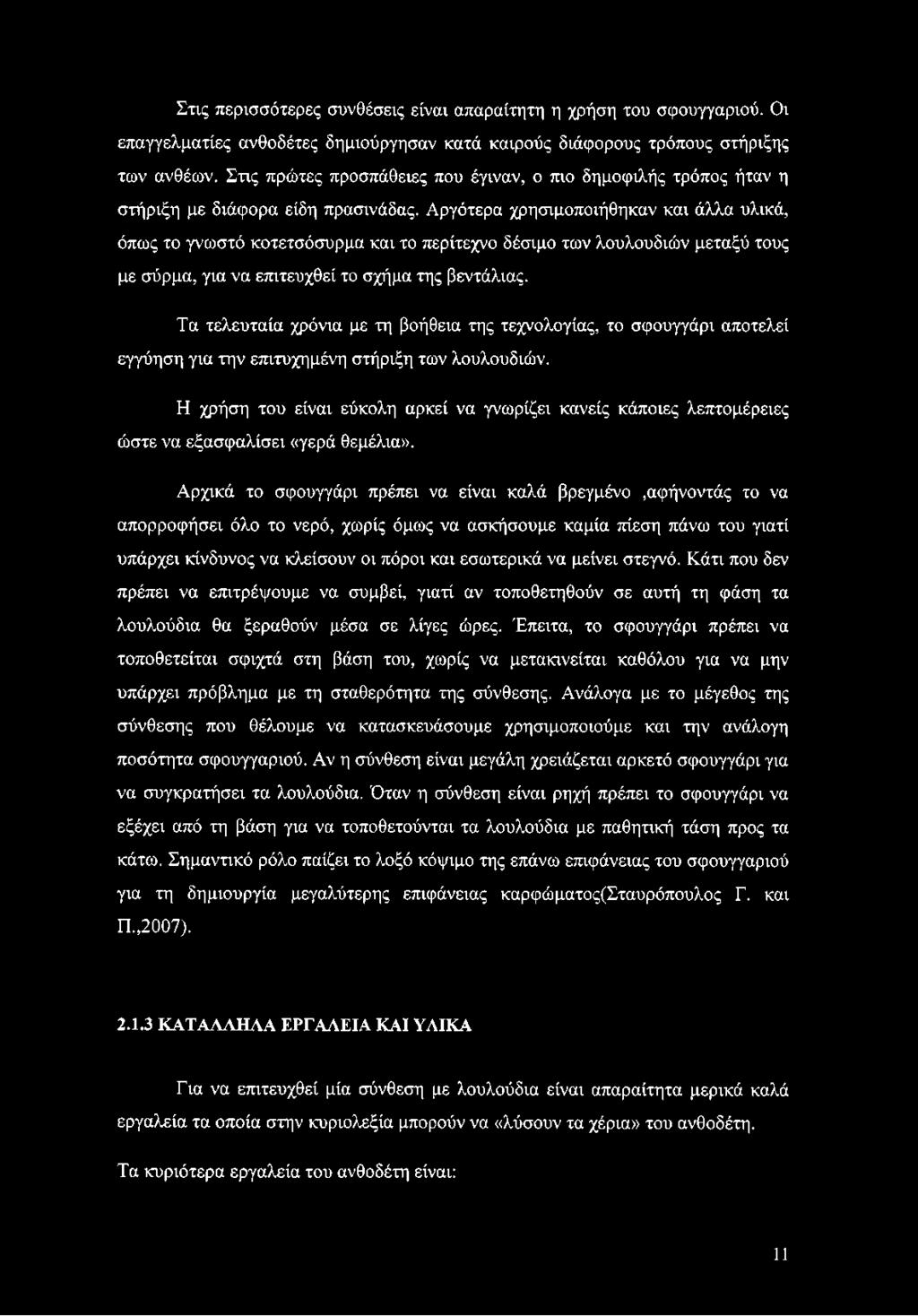 Αργότερα χρησιμοποιήθηκαν και άλλα υλικά, όπως το γνωστό κοτετσόσυρμα και το περίτεχνο δέσιμο των λουλουδιών μεταξύ τους με σύρμα, για να επιτευχθεί το σχήμα της βεντάλιας.