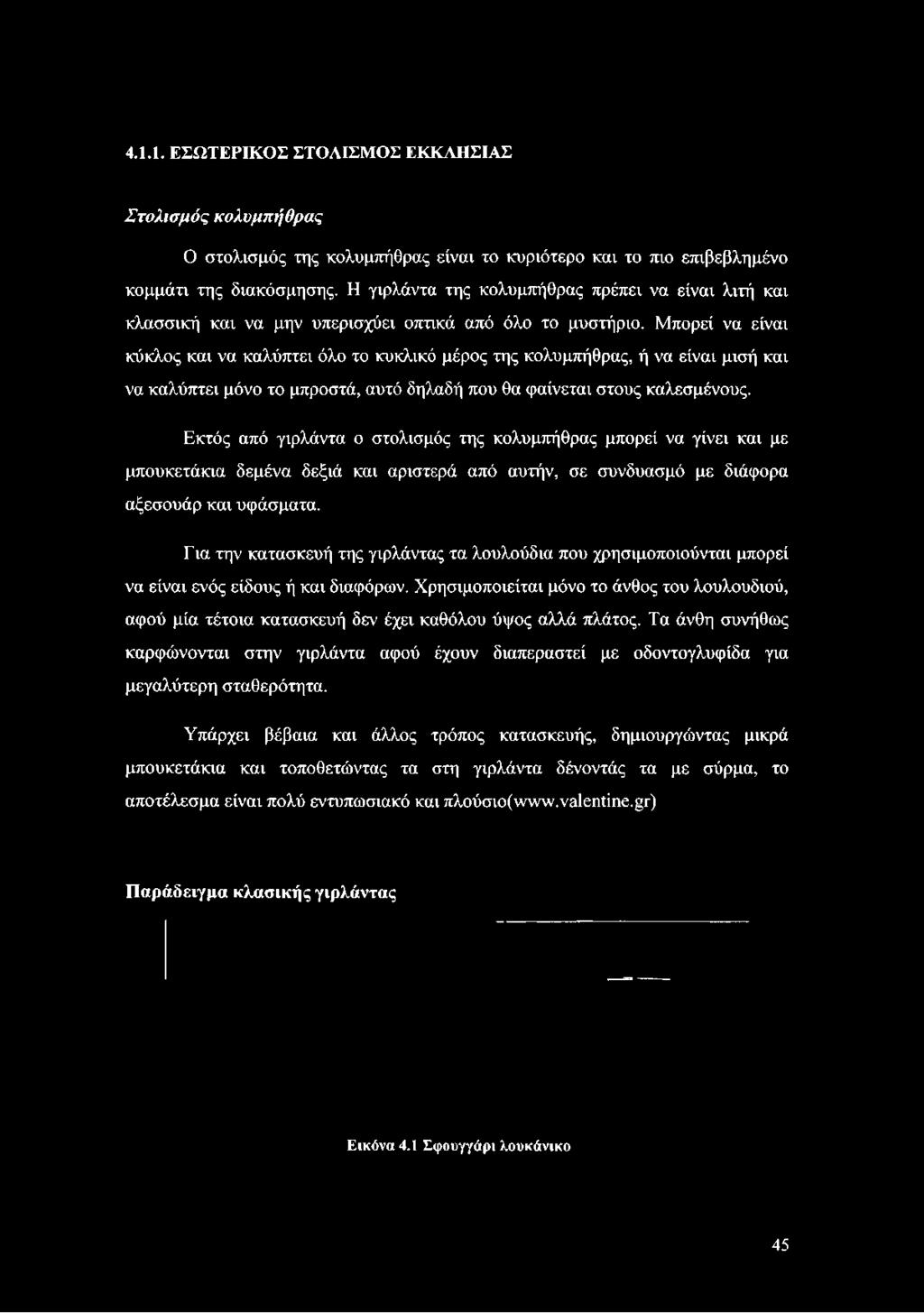 Μπορεί να είναι κύκλος και να καλύπτει όλο το κυκλικό μέρος της κολυμπήθρας, ή να είναι μισή και να καλύπτει μόνο το μπροστά, αυτό δηλαδή που θα φαίνεται στους καλεσμένους.