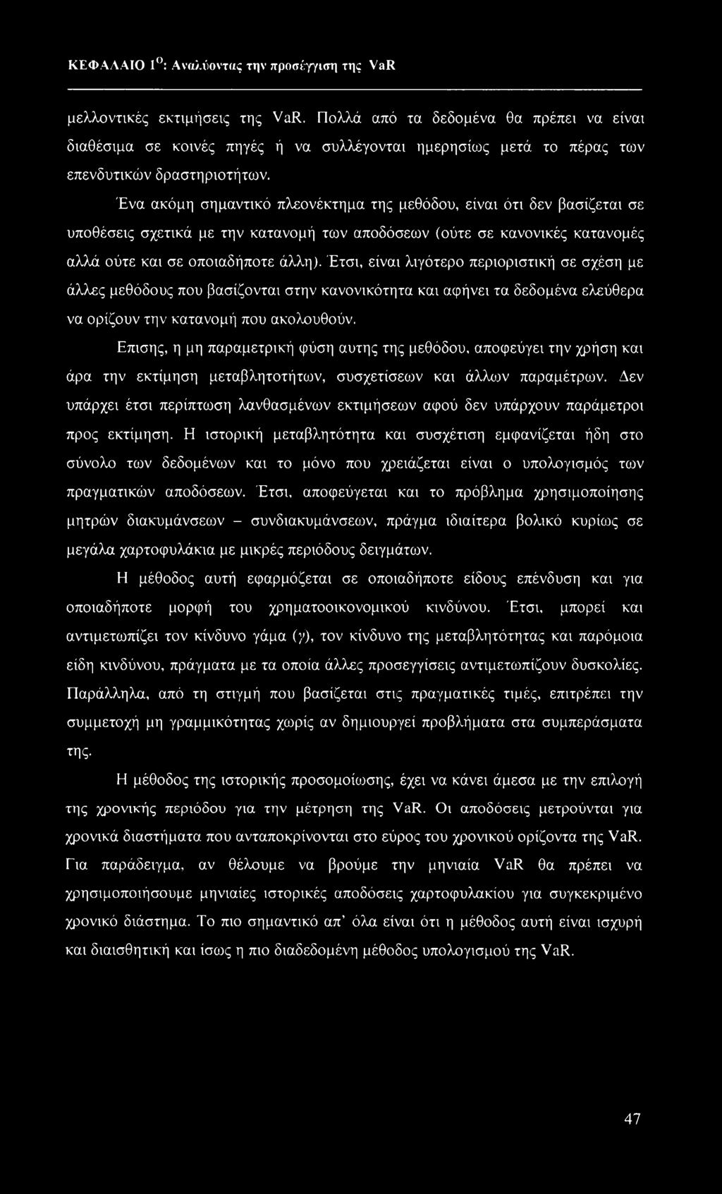 Ένα ακόμη σημαντικό πλεονέκτημα της μεθόδου, είναι ότι δεν βασίζεται σε υποθέσεις σχετικά με την κατανομή των αποδόσεων (ούτε σε κανονικές κατανομές αλλά ούτε και σε οποιαδήποτε άλλη).