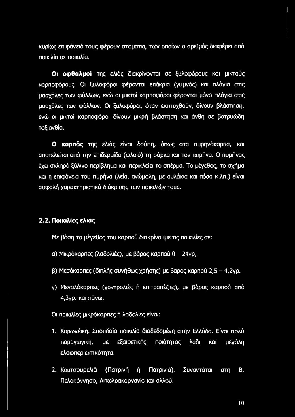 Οι ξυλοφόροι, όταν εκπτυχθούν, δίνουν βλάστηση, ενώ οι μικτοί καρποφόροι δίνουν μικρή βλάστηση και άνθη σε βοτρυώδη ταξιανθία.