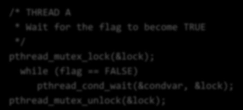 Ορκόσ τρόποσ χριςθσ /* THREAD A * Wait for the flag to become TRUE */ pthread_mutex_lock(&lock); while (flag == FALSE) pthread_cond_wait(&condvar, &lock); pthread_mutex_unlock(&lock); /* THREAD B */