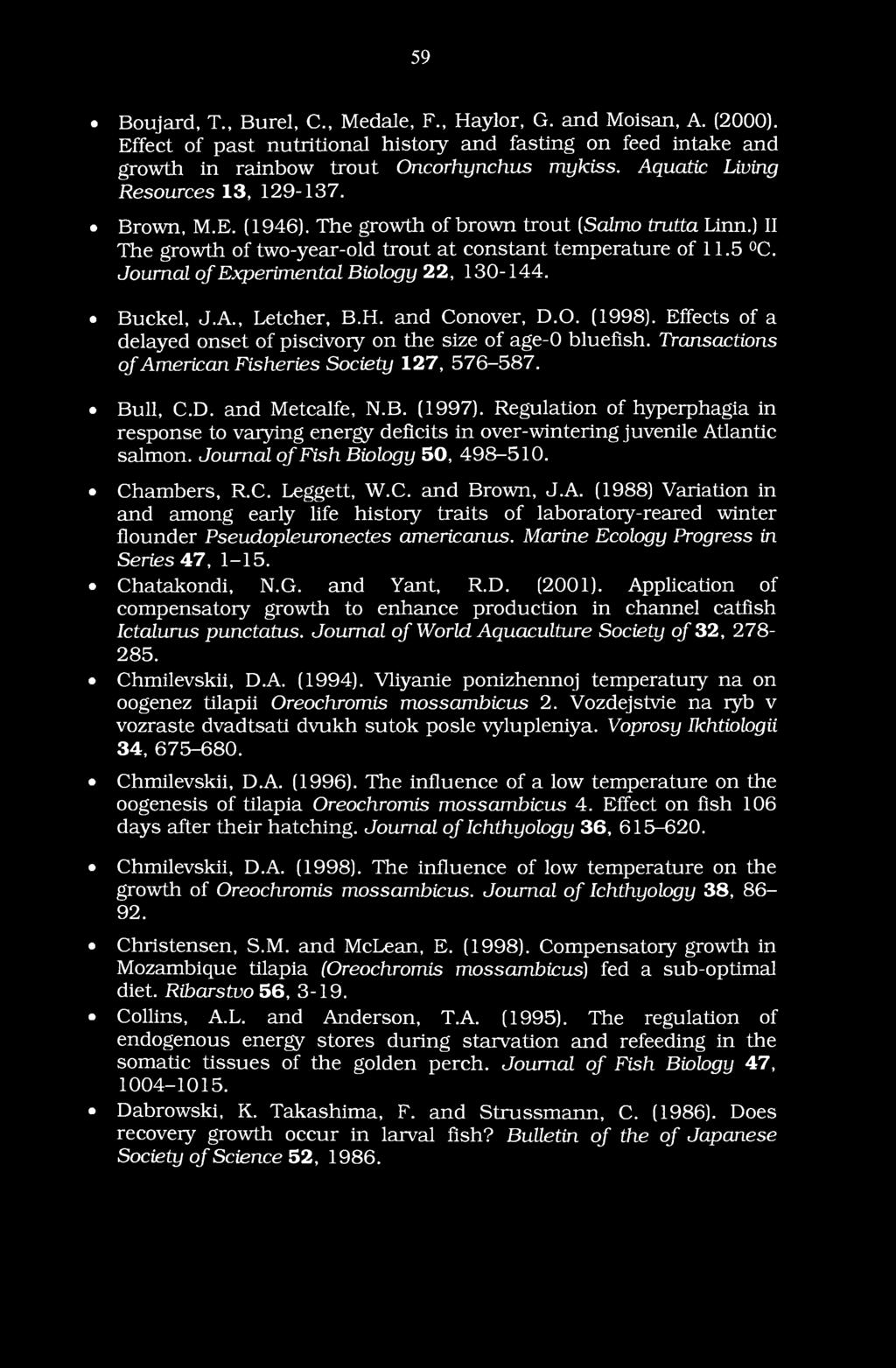 Journal of Experimental Biology 22, 130-144. Buckel, J.A., Letcher, B.H. and Conover, D.O. (1998). Effects of a delayed onset of piscivoiy on the size of age-0 bluefish.