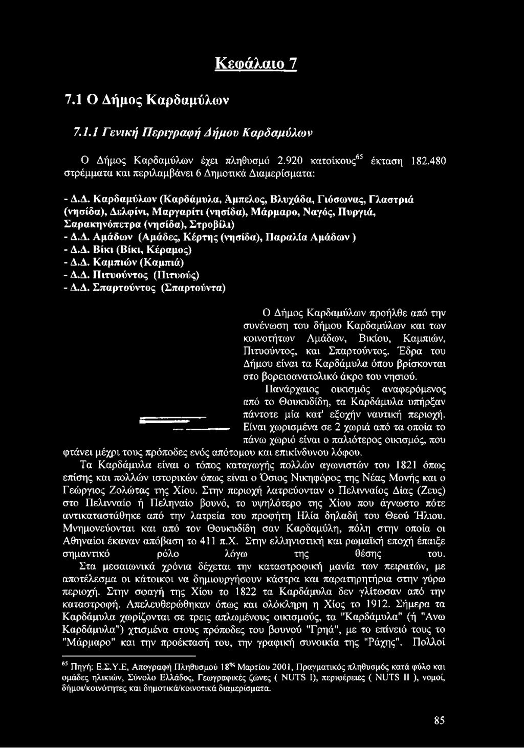 Έδρα του Δήμου είναι τα Καρδάμυλα όπου βρίσκονται στο βορειοανατολικό άκρο του νησιού. Πανάρχαιος οικισμός αναφερόμενος από το Θουκυδίδη, τα Καρδάμυλα υπήρξαν πάντοτε μία κατ' εξοχήν ναυτική περιοχή.