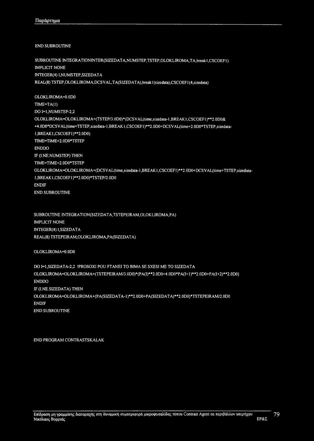 ODO TIME=TA(1) DO I=I,NUMSTEP-2,2 OLOKLIROMA=OLOKLIROMA+(TSTEP/3,ODO)*(DCSVAL( time,sizedata-1,break 1,CSCOEF1)**2,ODO& +4.0D0*DCSVAL(time+TSTEP,sizedata-l,BREAKl,CSCOEFl)**2.0D0+DCSVAL(time+2.