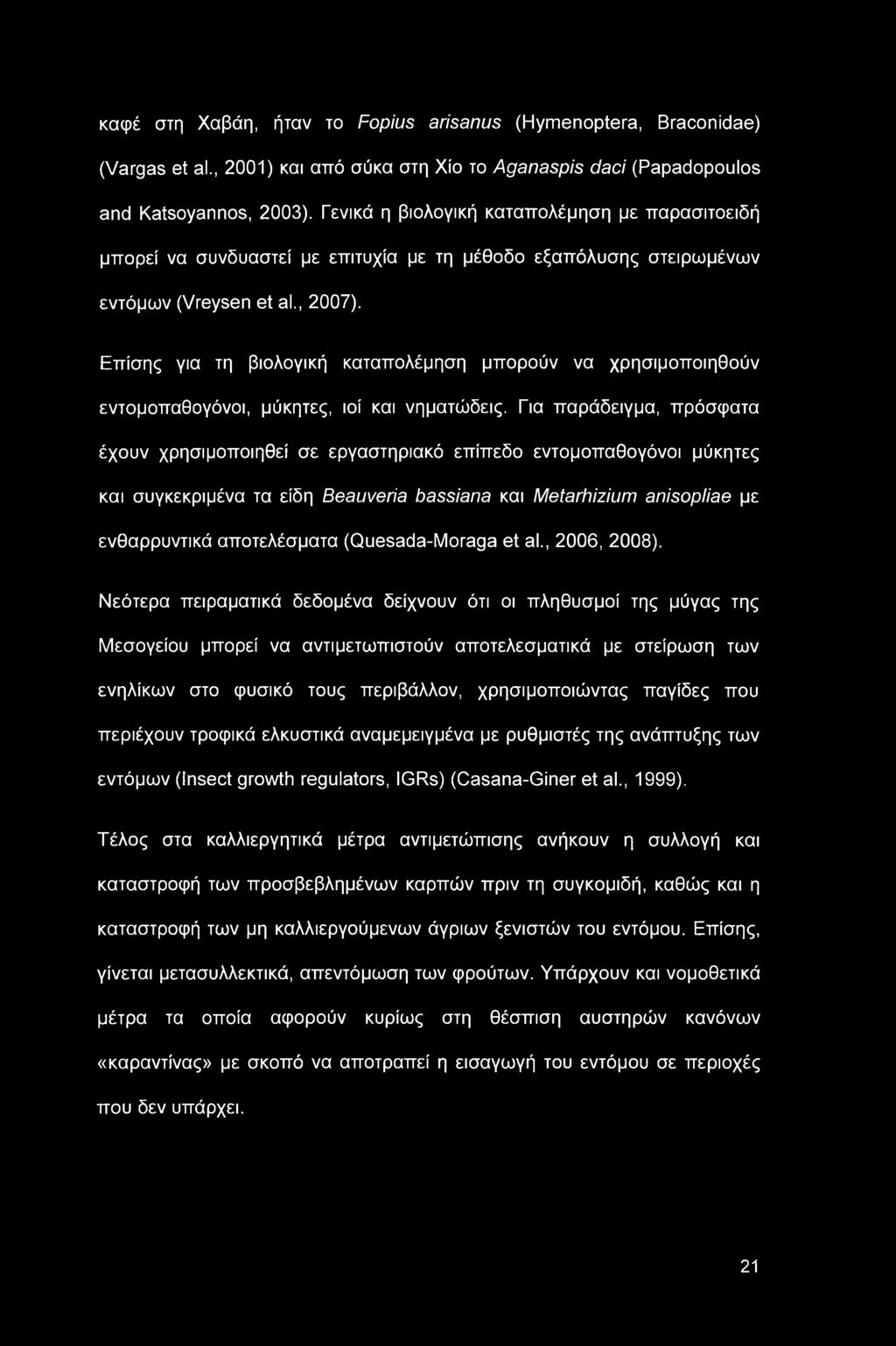 καφέ στη Χαβάη, ήταν το Fopius arisanus (Hymenoptera, Braconidae) (Vargas et al., 2001) και από σύκα στη Χίο το Aganaspis daci (Papadopoulos and Katsoyannos, 2003).