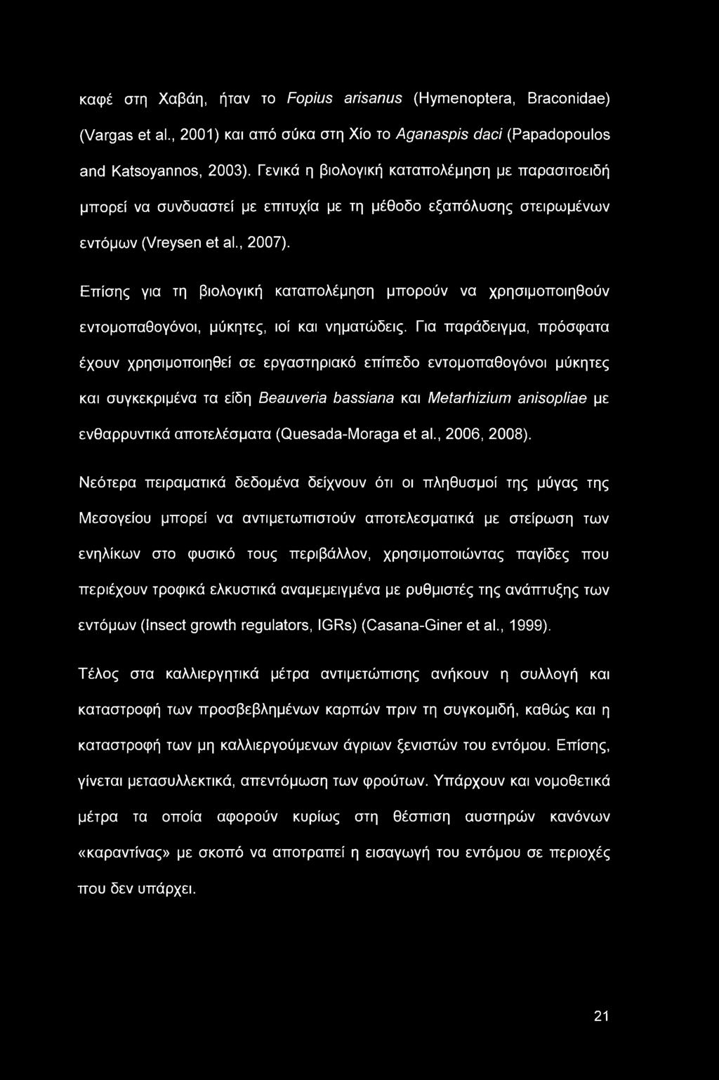 καφέ στη Χαβάη, ήταν το Fopius arisanus (Hymenoptera, Braconidae) (Vargas et al., 2001) και από σύκα στη Χίο το Aganaspis daci (Papadopoulos and Katsoyannos, 2003).