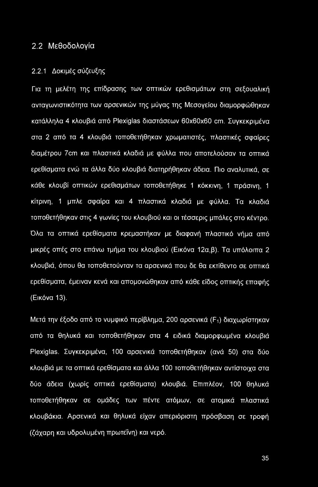 Συγκεκριμένα στα 2 από τα 4 κλουβιά τοποθετήθηκαν χρωματιστές, πλαστικές σφαίρες διαμέτρου 7cm και πλαστικά κλαδιά με φύλλα που αποτελούσαν τα οπτικά ερεθίσματα ενώ τα άλλα δύο κλουβιά διατηρήθηκαν