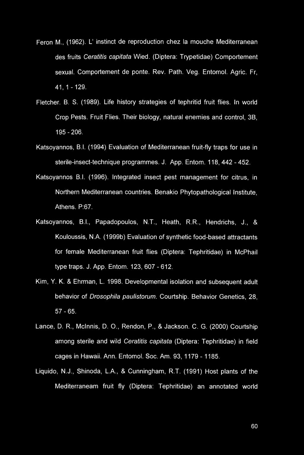 Katsoyannos, B.l. (1994) Evaluation of Mediterranean fruit-fly traps for use in sterile-insect-technique programmes. J. App. Entom. 118, 442-452. Katsoyannos B.l. (1996).