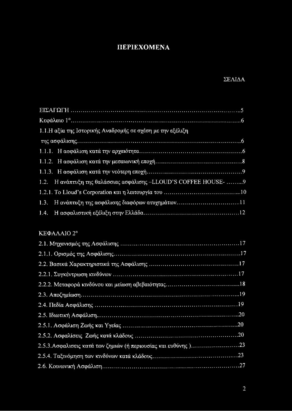 .. 10 1.3. Η ανάπτυξη της ασφάλισης διαφόρων ατυχημάτων...11 1.4. Η ασφαλιστική εξέλιξη στην Ελλάδα...12 ΚΕΦΑΛΑΙΟ 2 2.1. Μηχανισμός της Ασφάλισης... 17 2.1.1. Ορισμός της Ασφάλισης...17 2.2. Βασικά Χαρακτηριστικά της Ασφάλισης.
