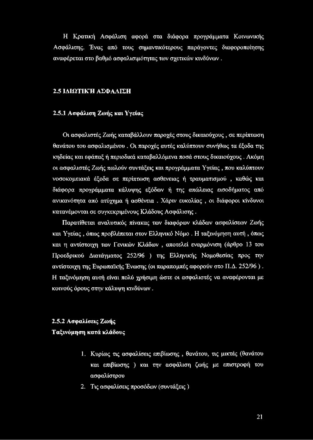 Οι παροχές αυτές καλύπτουν συνήθως τα έξοδα της κηδείας και εφάπαξ ή περιοδικά καταβαλλόμενα ποσά στους δικαιούχους.