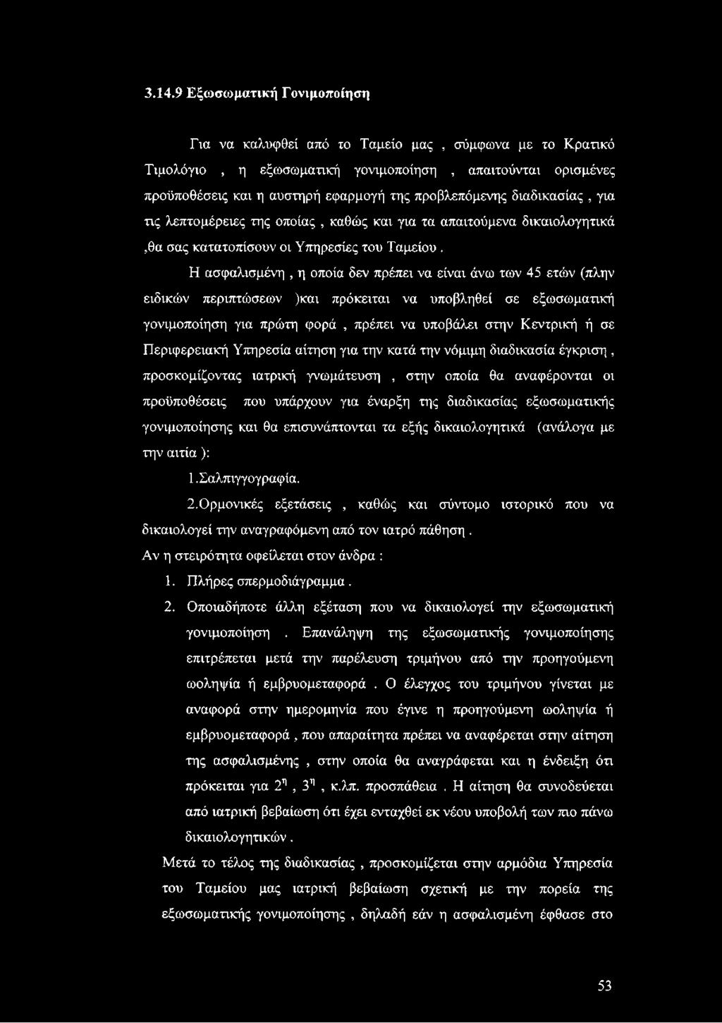 Η ασφαλισμένη, η οποία δεν πρέπει να είναι άνω των 45 ετών (πλην ειδικών περιπτώσεων )και πρόκειται να υποβληθεί σε εξωσωματική γονιμοποίηση για πρώτη φορά, πρέπει να υποβάλει στην Κεντρική ή σε
