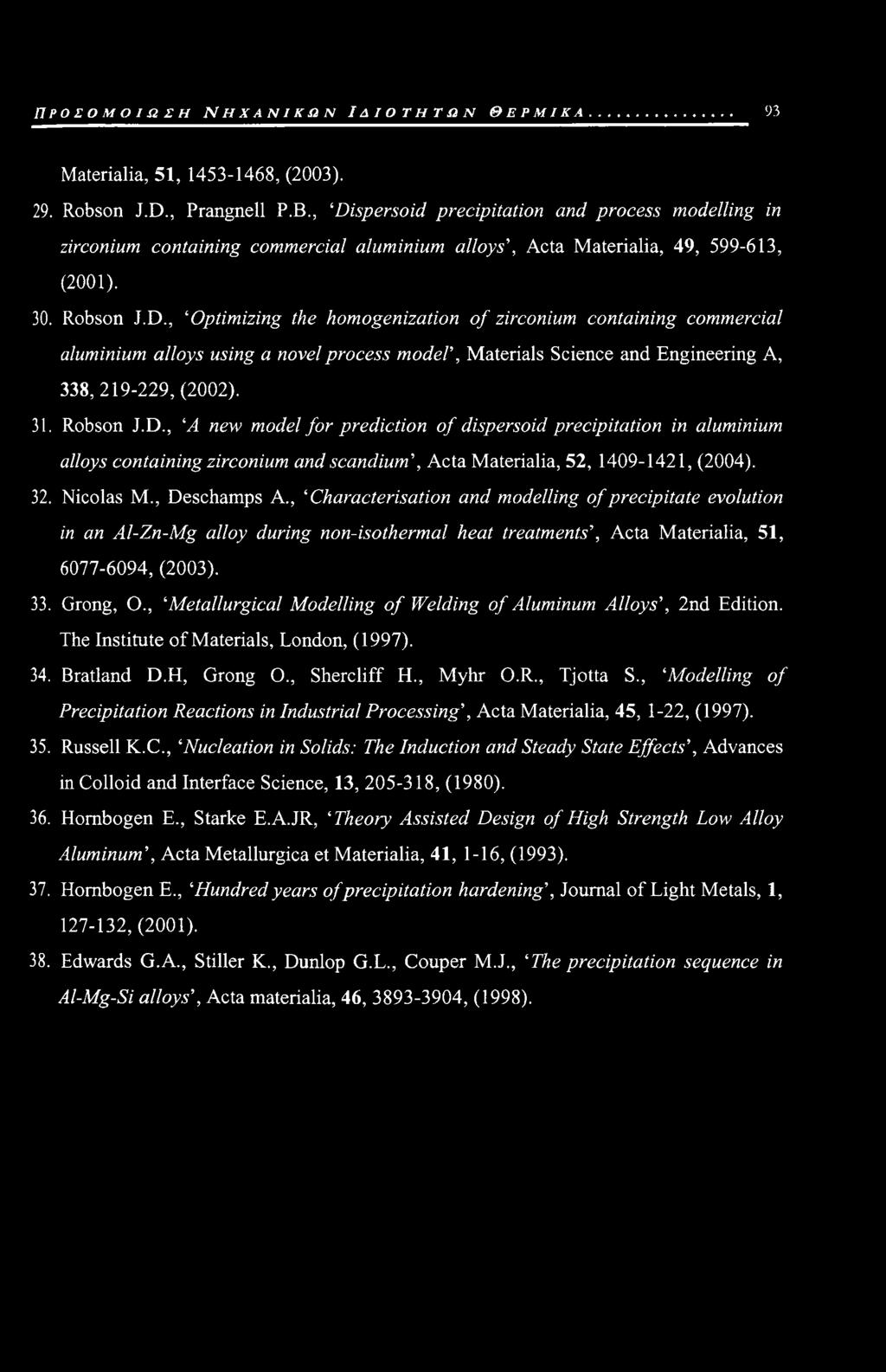 31. Robson J.D., A new model for prediction of dispersoid precipitation in aluminium alloys containing zirconium and scandium, Acta Materialia, 52, 1409-1421, (2004). 32. Nicolas M., Deschamps A.