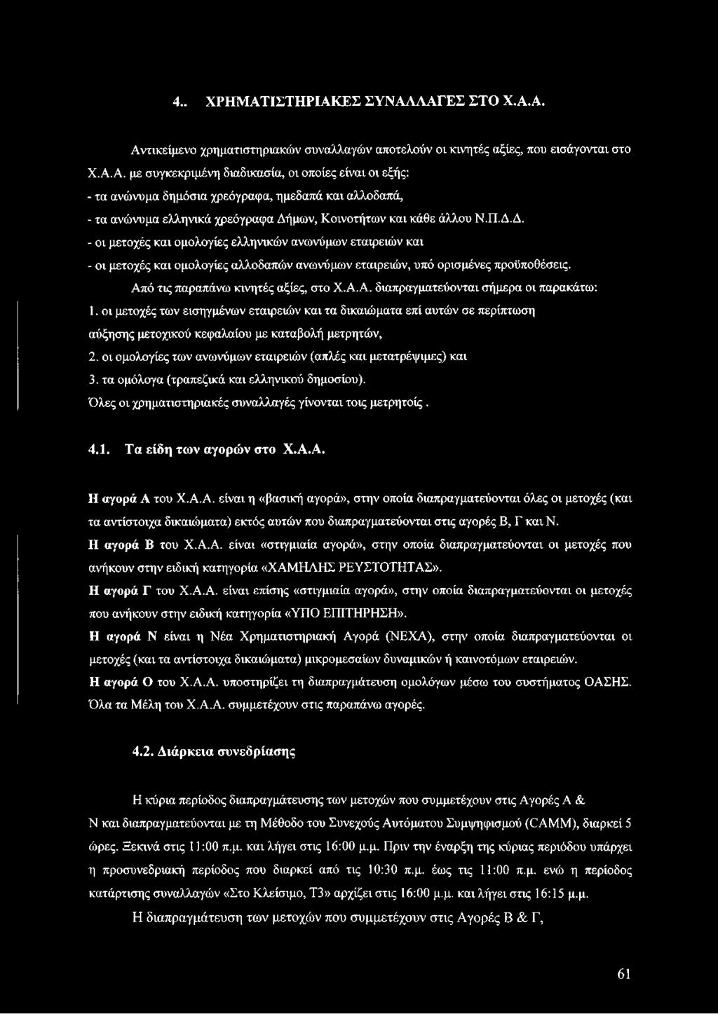 Α. Η αγορά Α του Χ.Α.Α. είναι η «βασική αγορά», στην οποία διαπραγματεύονται όλες οι μετοχές (και τα αντίστοιχα δικαιώματα) εκτός αυτών που διαπραγματεύονται στις αγορές Β, Γ καιν. Η αγορά Β του Χ.Α.Α. είναι «στιγμιαία αγορά», στην οποία διαπραγματεύονται οι μετοχές που ανήκουν στην ειδική κατηγορία «ΧΑΜΗΛΗΣ ΡΕΥΣΤΟΤΗΤΑΣ».