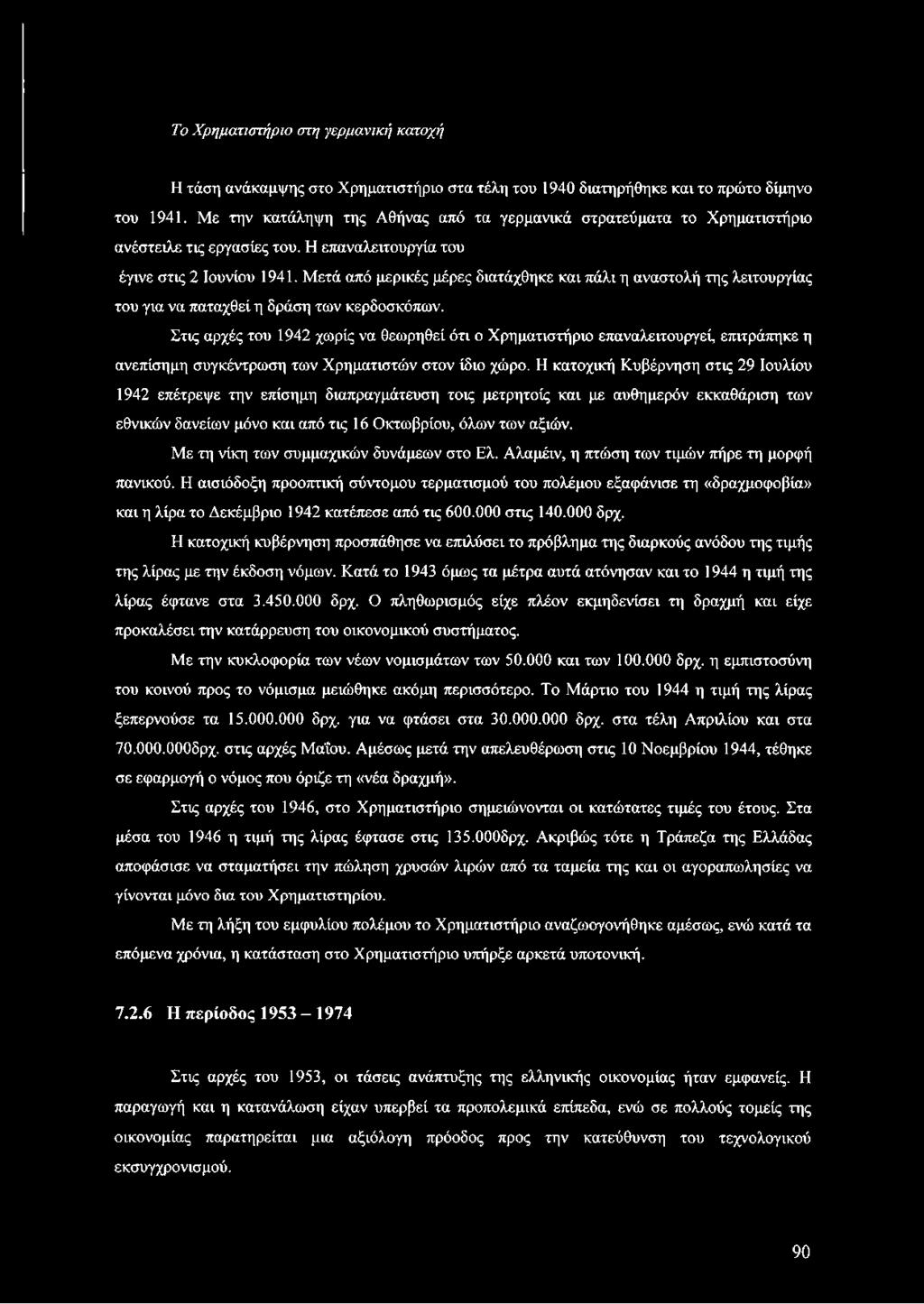 Η κατοχική Κυβέρνηση στις 29 Ιουλίου 1942 επέτρεψε την επίσημη διαπραγμάτευση τοις μετρητοίς και με αυθημερόν εκκαθάριση των εθνικών δανείων μόνο και από τις 16 Οκτωβρίου, όλων των αξιών.