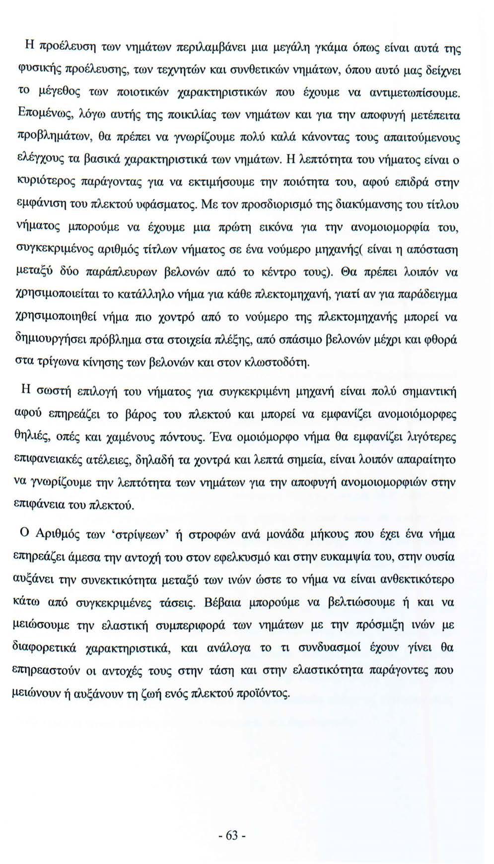 Η προέλευση των νημάτων περιλαμβάνει μια μεγάλη γκάμα όπως είναι αυτά της φυσικής προέλευσης, των τεχνητών και συνθετικών νημάτων, όπου αυτό μας δείχνει το μέγεθος των ποιοτικών χαρακτηριστικών που