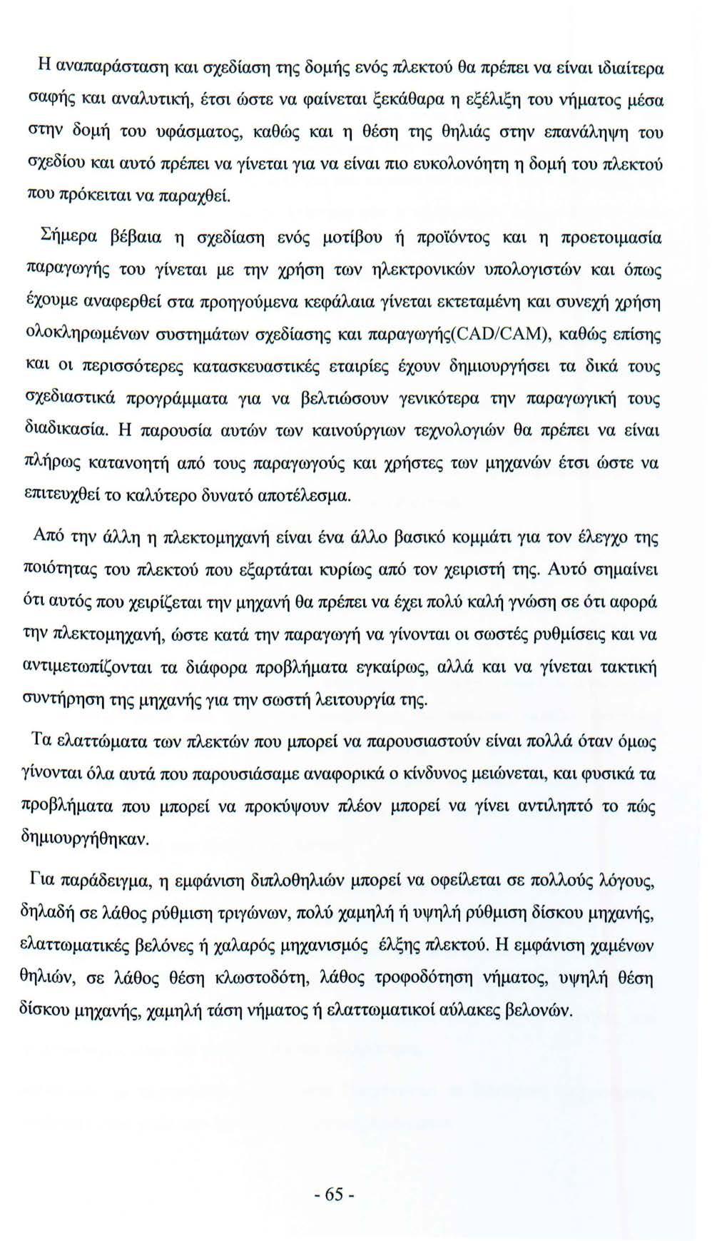 Η αναπαράσταση και σχεδίαση της δομής ενός πλεκτού θα πρέπει να είναι ιδιαίτερα σαφής και αναλυτική, έτσι ώστε να φαίνεται ξεκάθαρα η εξέλιξη του νήματος μέσα στην δομή του υφάσματος, καθώς και η