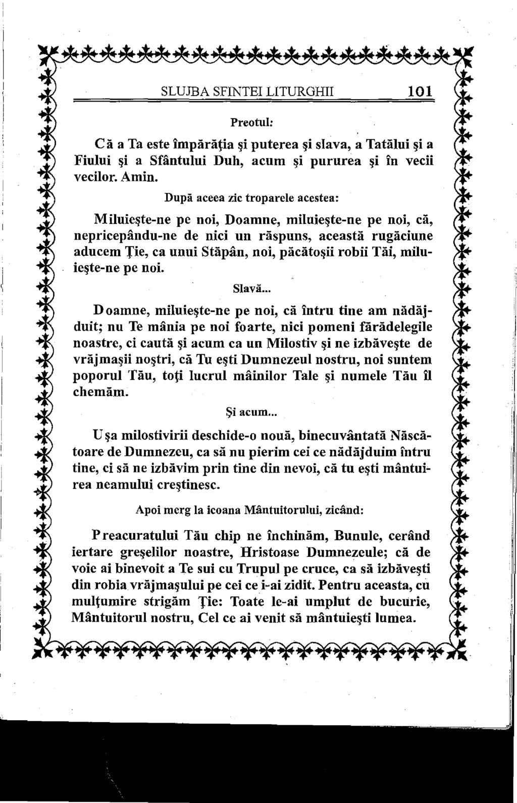 SLUJBA SFINTEI LITURGHII 101 Preotul: Că a Ta este împărăţia şi puterea şi slava, a Tatălui şi a Fiului şi a Sfântului Duh, acum şi pururea şi în vecii vecilor. Amin.