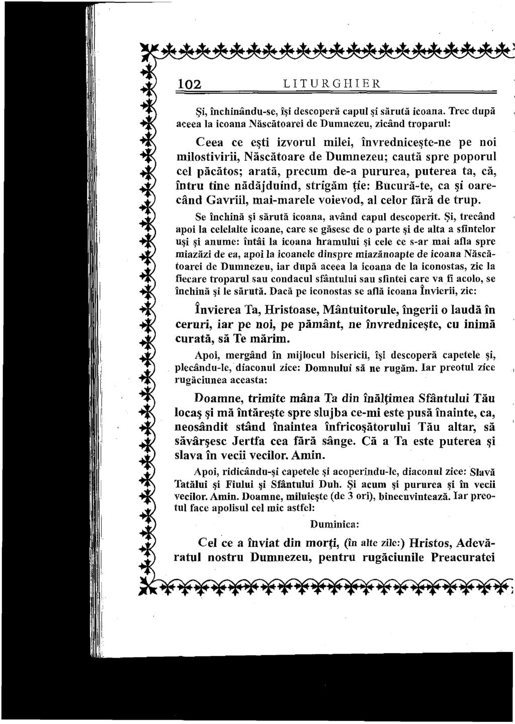 102 LITURGHIER Şi, închinându-se, îşi descoperă capul şi sărută icoana.