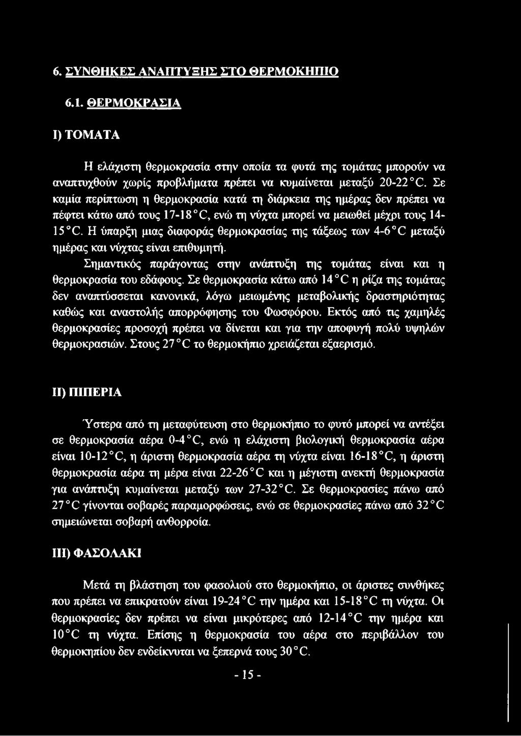 Η ύπαρξη μιας διαφοράς θερμοκρασίας της τάξεως των 4-6 Ο μεταξύ ημέρας και νύχτας είναι επιθυμητή. Σημαντικός παράγοντας στην ανάπτυξη της τομάτας είναι και η θερμοκρασία του εδάφους.