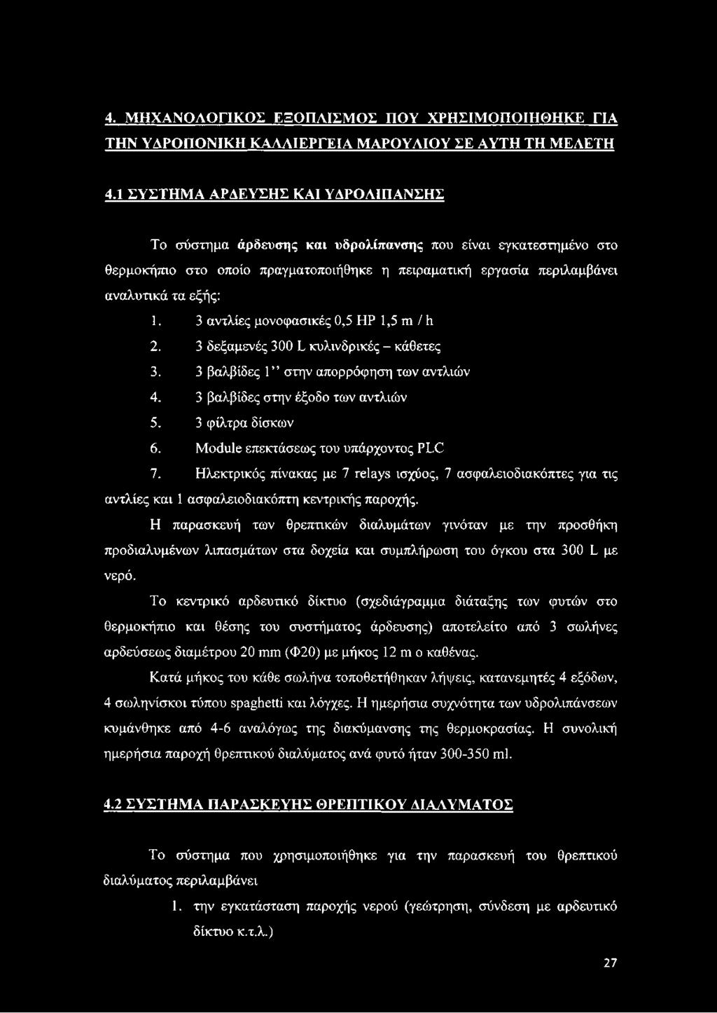 3 αντλίες μονοφασικές 0,5 HP 1,5 m / h 2. 3 δεξαμενές 300 L κυλινδρικές - κάθετες 3. 3 βαλβίδες 1 στην απορρόφηση των αντλιών 4. 3 βαλβίδες στην έξοδο των αντλιών 5. 3 φίλτρα δίσκων 6.