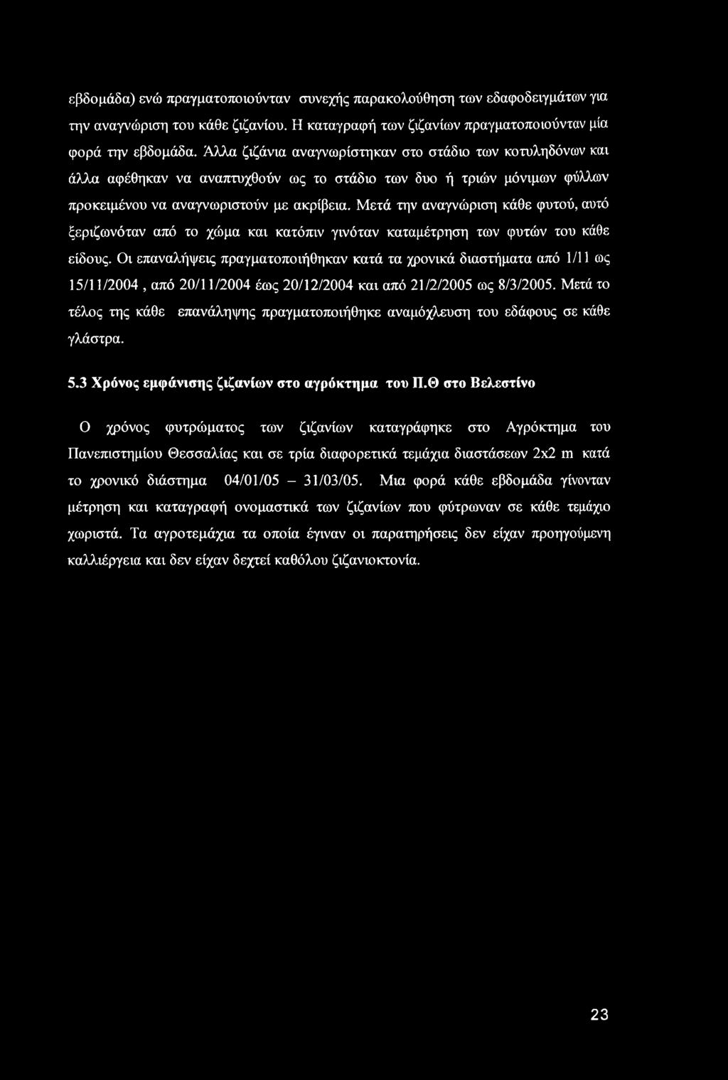 εβδομάδα) ενώ πραγματοποιούνταν συνεχής παρακολούθηση των εδαφοδειγμάτων για την αναγνώριση του κάθε ζιζανίου. Η καταγραφή των ζιζανίων πραγματοποιούνταν μία φορά την εβδομάδα.