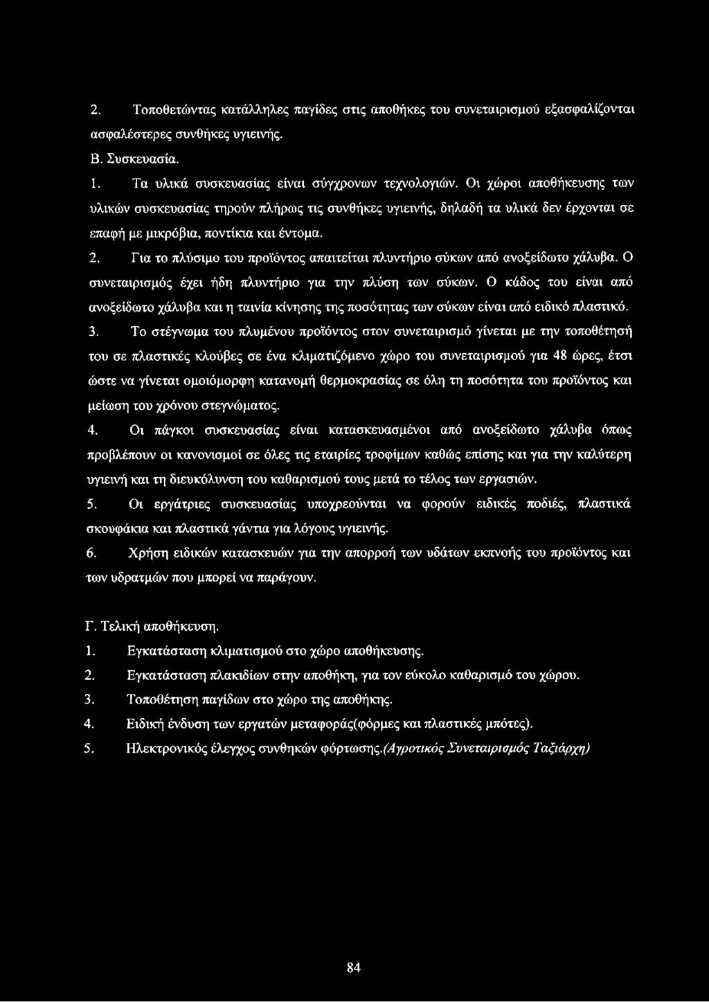 Για το πλύσιμο του προϊόντος απαιτείται πλυντήριο σύκων από ανοξείδωτο χάλυβα. Ο συνεταιρισμός έχει ήδη πλυντήριο για την πλύση των σύκων.
