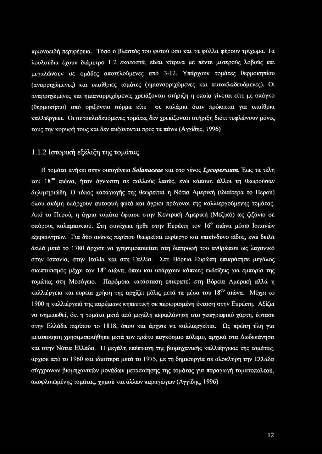 Υπάρχουν τομάτες θερμοκηπίου (αναρριχώμενες) και υπαίθριες τομάτες (ημιαναρριχώμενες και αυτοκλαδευόμενες).