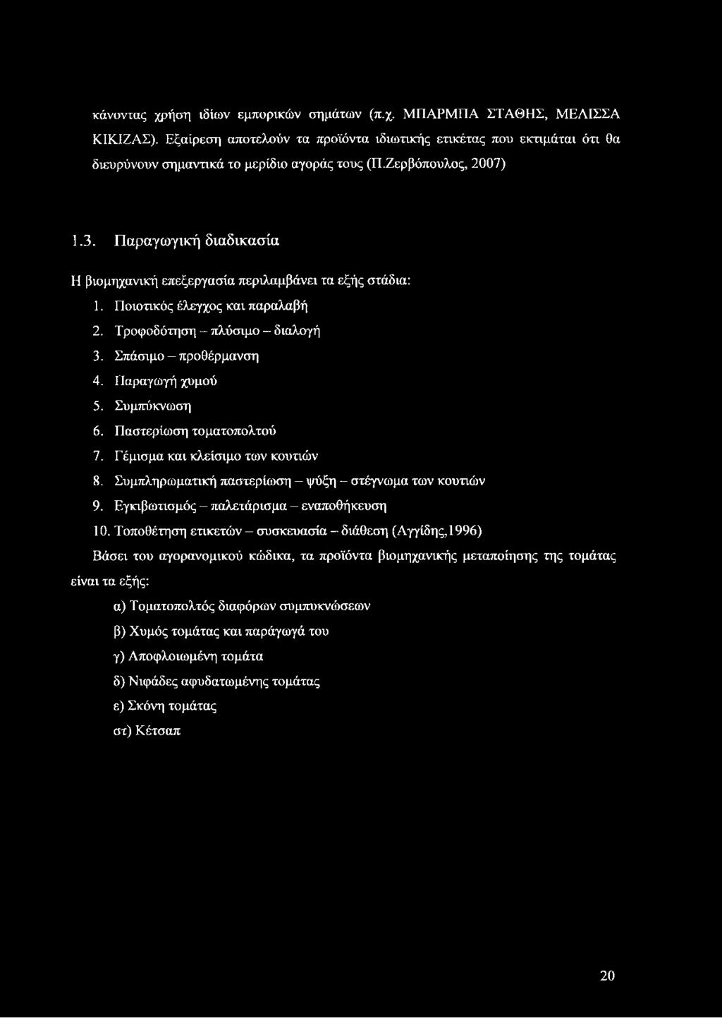 Παραγωγή χυμού 5. Συμπύκνωση 6. Παστερίωση τοματοπολτού 7. Γέμισμα και κλείσιμο των κουτιών 8. Συμπληρωματική παστερίωση ψύξη - στέγνωμα των κουτιών 9. Εγκιβωτισμός - παλετάρισμα - εναποθήκευση 10.