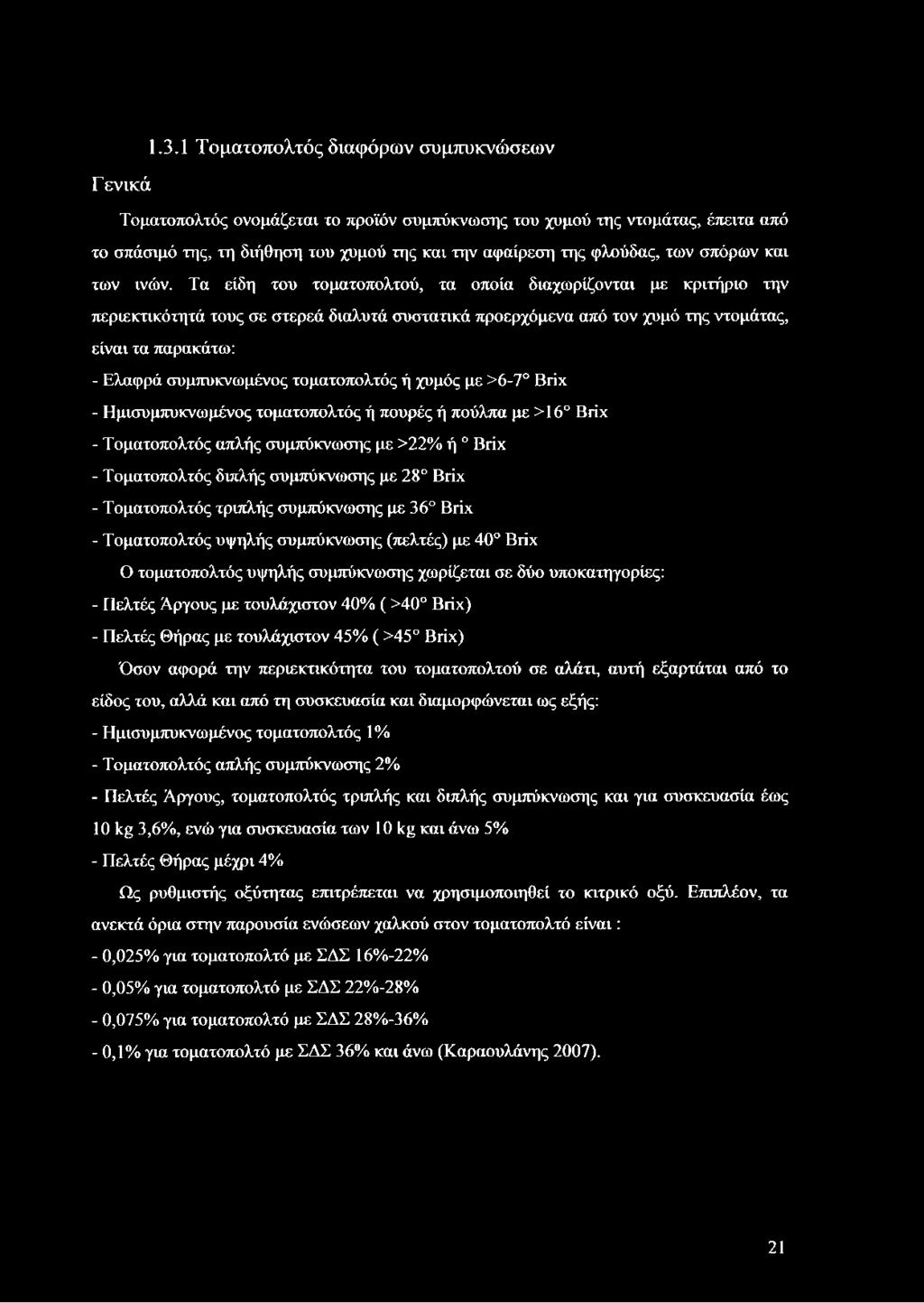 Τα είδη του τοματοπολτού, τα οποία διαχωρίζονται με κριτήριο την περιεκτικότητά τους σε στερεά διαλυτά συστατικά προερχόμενα από τον χυμό της ντομάτας, είναι τα παρακάτω: - Ελαφρά συμπυκνωμένος