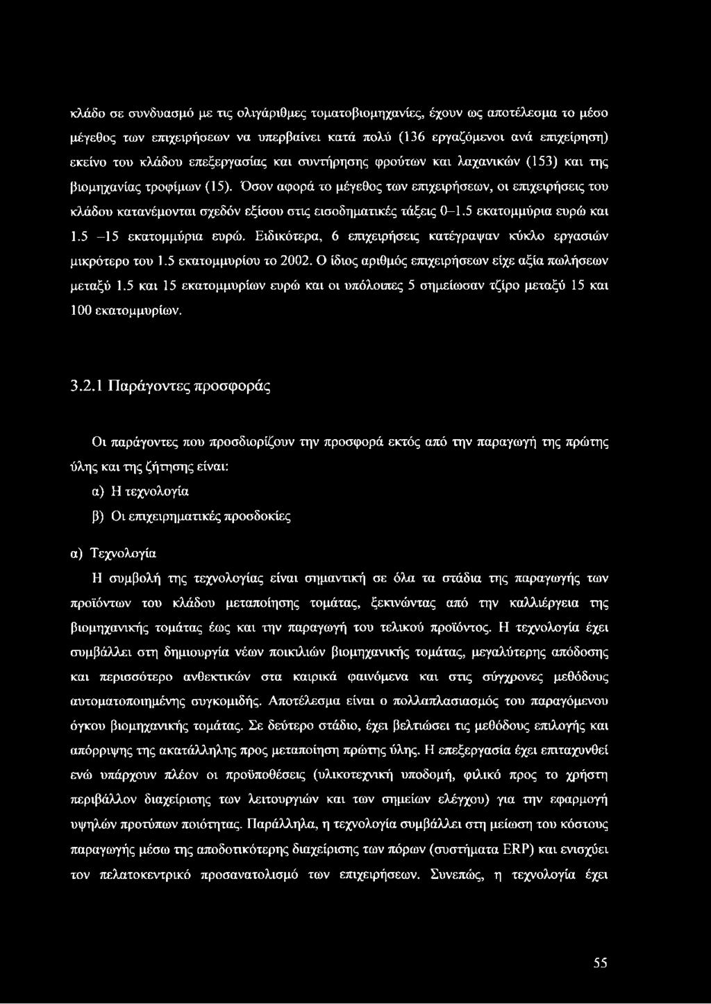 Όσον αφορά το μέγεθος των επιχειρήσεων, οι επιχειρήσεις του κλάδου κατανέμονται σχεδόν εξίσου στις εισοδηματικές τάξεις 0-1.5 εκατομμύρια ευρώ και 1.5-15 εκατομμύρια ευρώ.