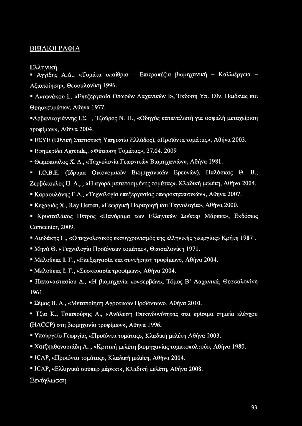 ΕΣΥΕ (Εθνική Στατιστική Υπηρεσία Ελλάδος), «Προϊόντα τομάτας», Αθήνα 2003. Εφημερίδα Agrenda,. «Φύτευση Τομάτας», 27.04. 2009 Θωμόπουλος X. Δ., «Τεχνολογία Γεωργικών Βιομηχανιών», Αθήνα 1981. Ι.Ο.Β.Ε. (Ίδρυμα Οικονομικών Βιομηχανικών Ερευνών), Παλάσκας Ο.