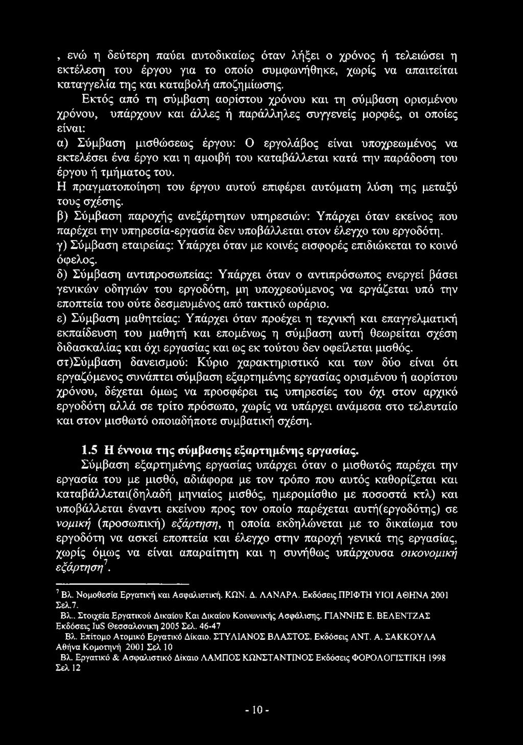 , ενώ η δεύτερη παύει αυτοδικαίως όταν λήξει ο χρόνος ή τελειώσει η εκτέλεση του έργου για το οποίο συμφωνήθηκε, χωρίς να απαιτείται καταγγελία της και καταβολή αποζημίωσης.