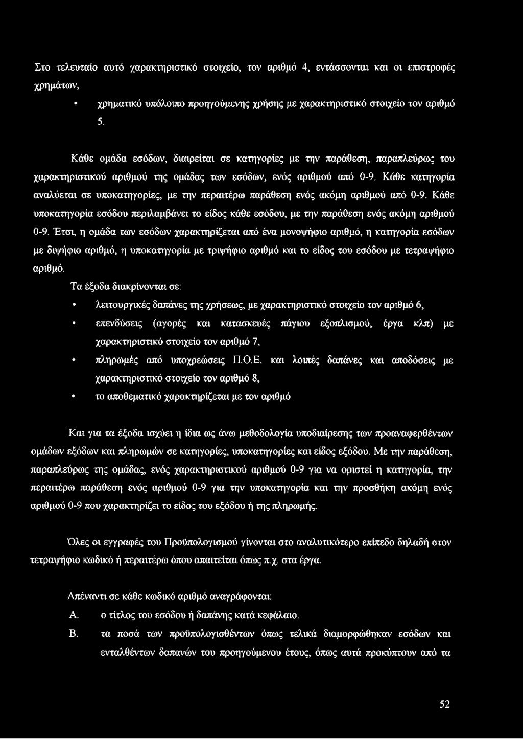Τα έξοδα διακρίνονται σε: λειτουργικές δαπάνες της χρήσεως, με χαρακτηριστικό στοιχείο τον αριθμό 6, επενδύσεις (αγορές και κατασκευές πάγιου εξοπλισμού, έργα κλπ) με χαρακτηριστικό στοιχείο τον