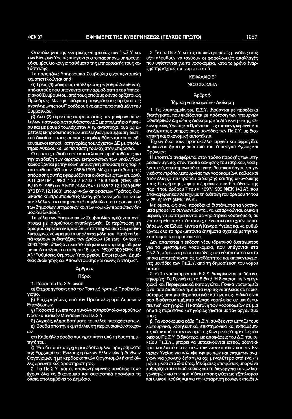 ιδιωτικού δικαίου, στους οποίους περιλαμβάνονται και οι ειδικευόμενοι ιατροί, κατηγορίας τουλάχιστον ΔΕ με απολυτήριο Λυκείου και με πενταετή τουλάχιστον υπηρεσία.