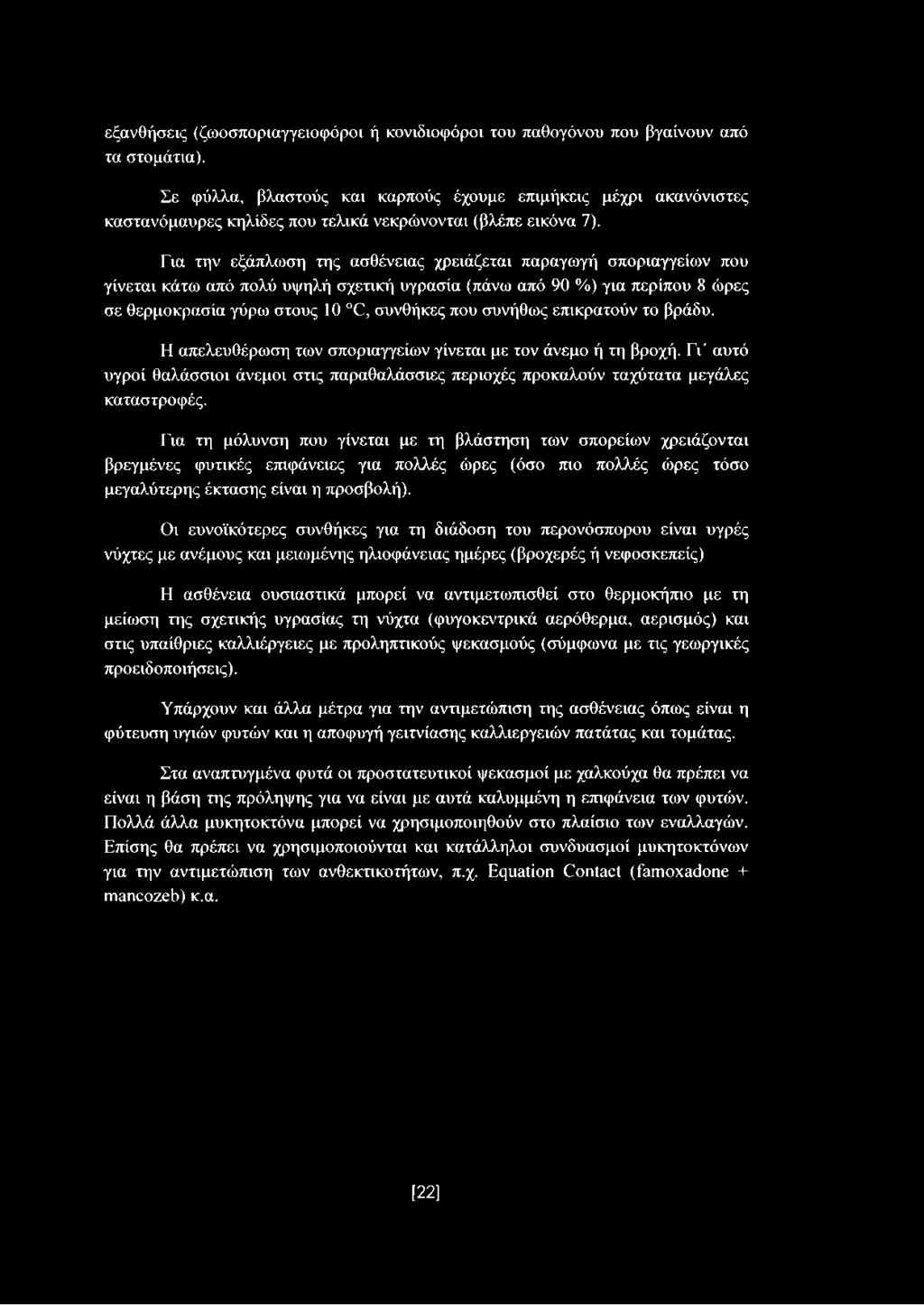 Για την εξάπλωση της ασθένειας χρειάζεται παραγωγή σποριαγγείων που γίνεται κάτω από πολύ υψηλή σχετική υγρασία (πάνω από 90 %) για περίπου 8 ώρες σε θερμοκρασία γύρω στους 10 C, συνθήκες που συνήθως