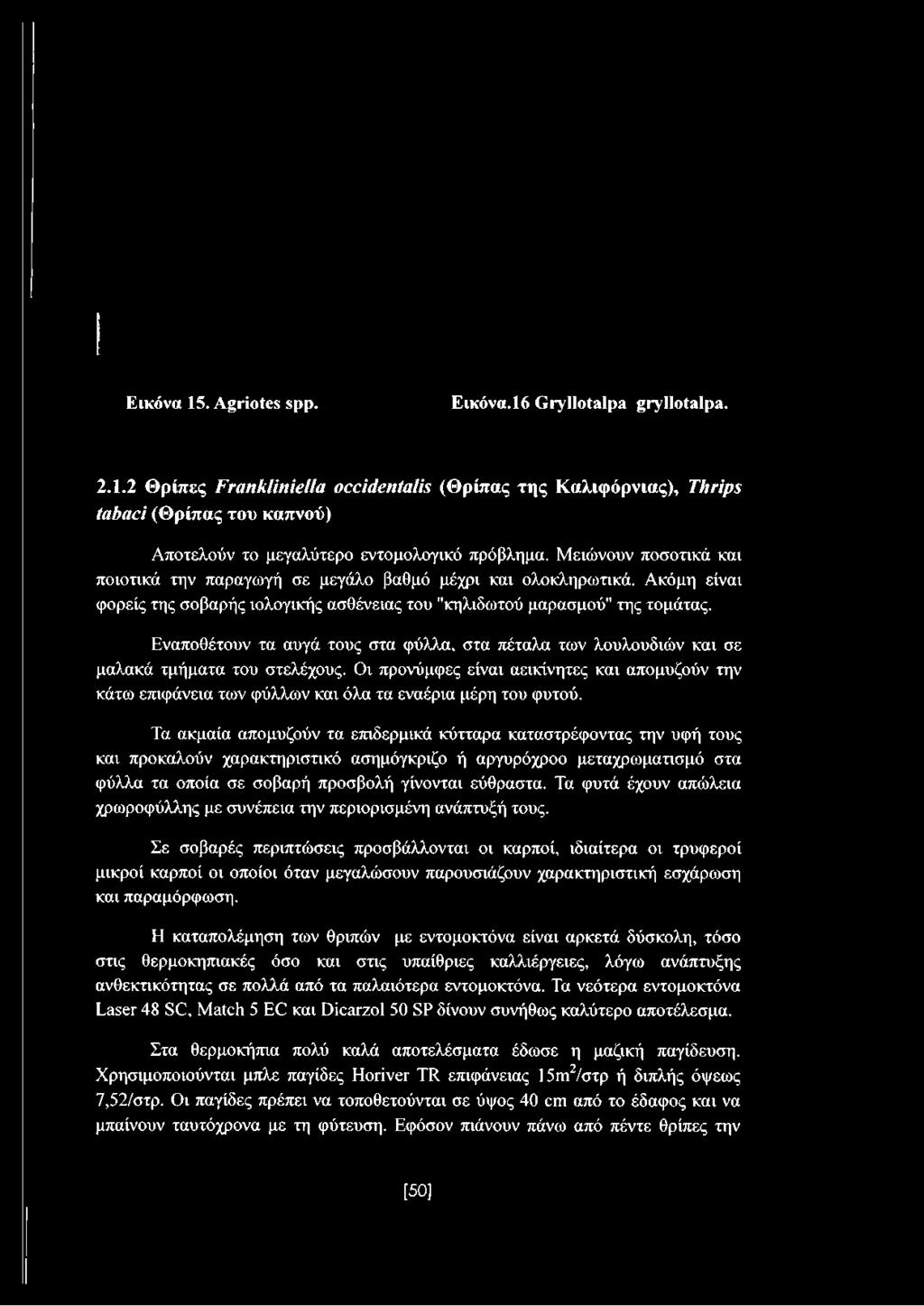 Εναποθέτουν τα αυγά τους στα φύλλα, στα πέταλα των λουλουδιών και σε μαλακά τμήματα του στελέχους.