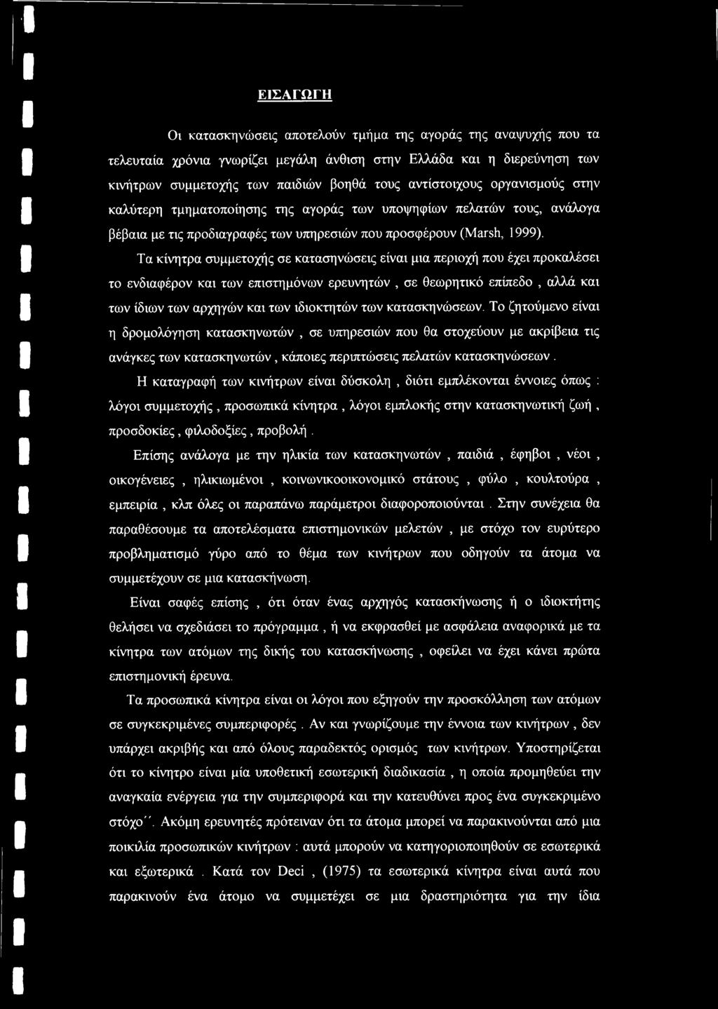 Τα κίνητρα συμμετοχής σε κατασηνώσεις είναι μια περιοχή που έχει προκαλέσει το ενδιαφέρον και των επιστημόνων ερευνητών, σε θεωρητικό επίπεδο, αλλά και των ίδιων των αρχηγών και των ιδιοκτητών των