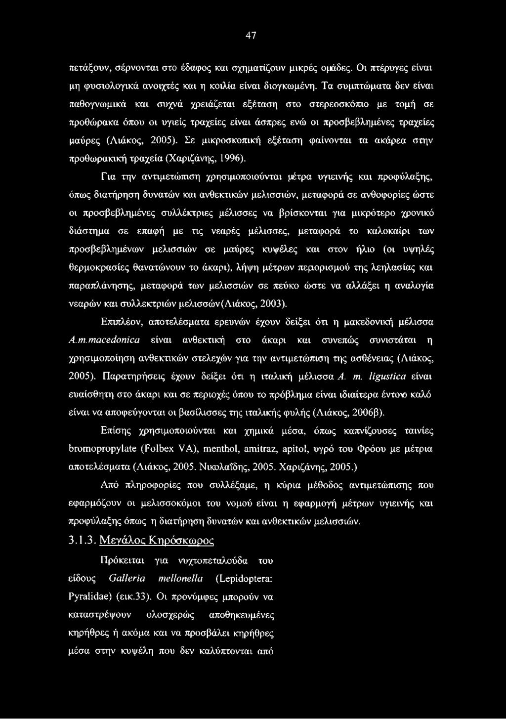 Σε μικροσκοπική εξέταση φαίνονται τα ακάρεα στην προθωρακική τραχεία (Χαριζάνης, 1996).