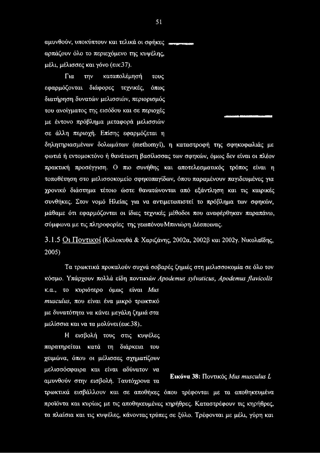 περιοχή. Επίσης εφαρμόζεται η δηλητηριασμένων δολωμάτων (methomyl), η καταστροφή της σφηκοφωλιάς με φωτιά ή εντομοκτόνο ή θανάτωση βασίλισσας των σφηκών, όμως δεν είναι οι πλέον πρακτική προσέγγιση.
