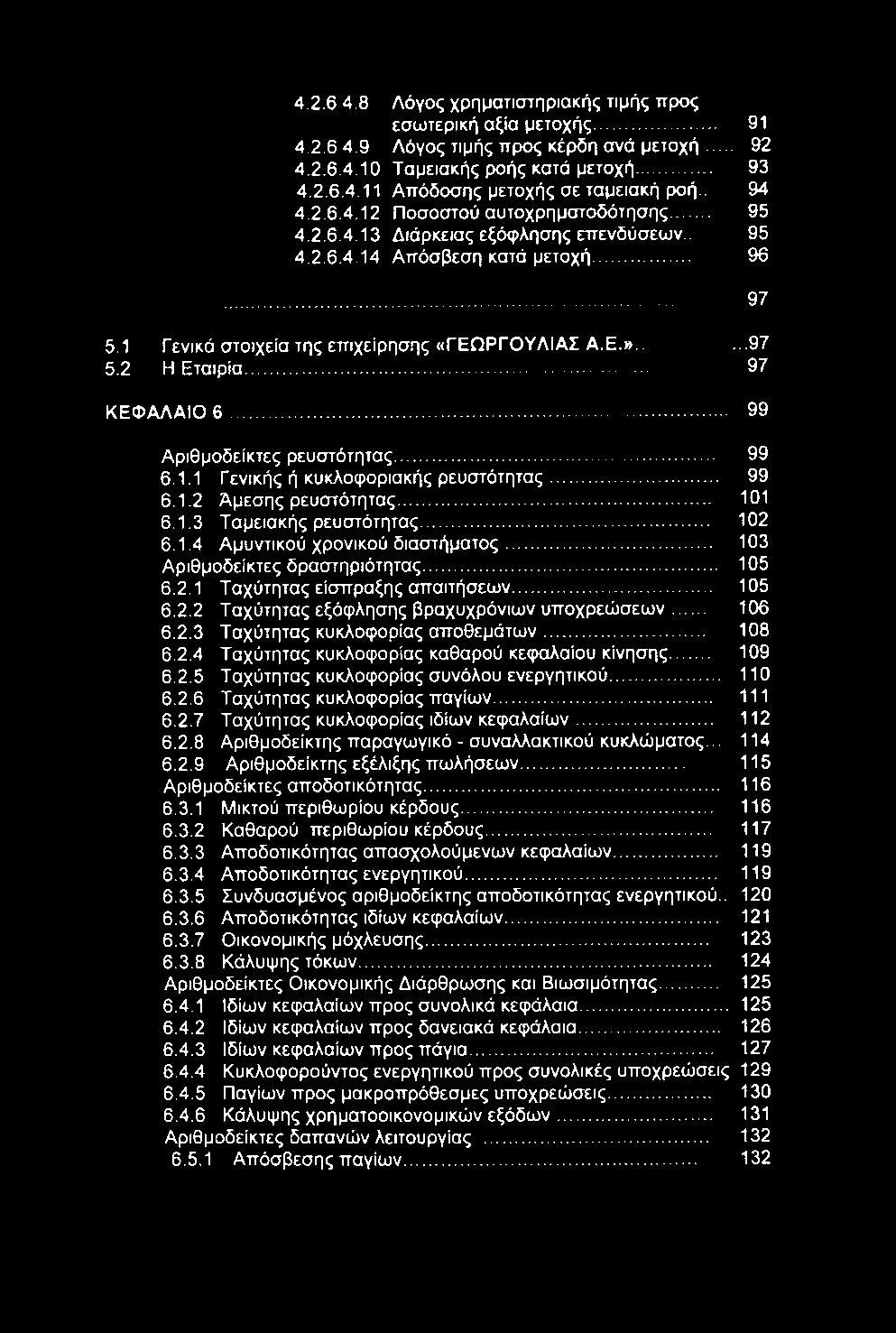 .. ΚΕΦΑΛΑΙΟ 6...97 97 99 Αριθμοδείκτες ρευστότητας... 99 6.1.1 Γενικής ή κυκλοφοριακής ρευστότητας... 99 6.1.2 Άμεσης ρευστότητας... 101 6.1.3 Ταμειακής ρευστότητας... 102 6.1.4 Αμυντικού χρονικού διαστήματος.