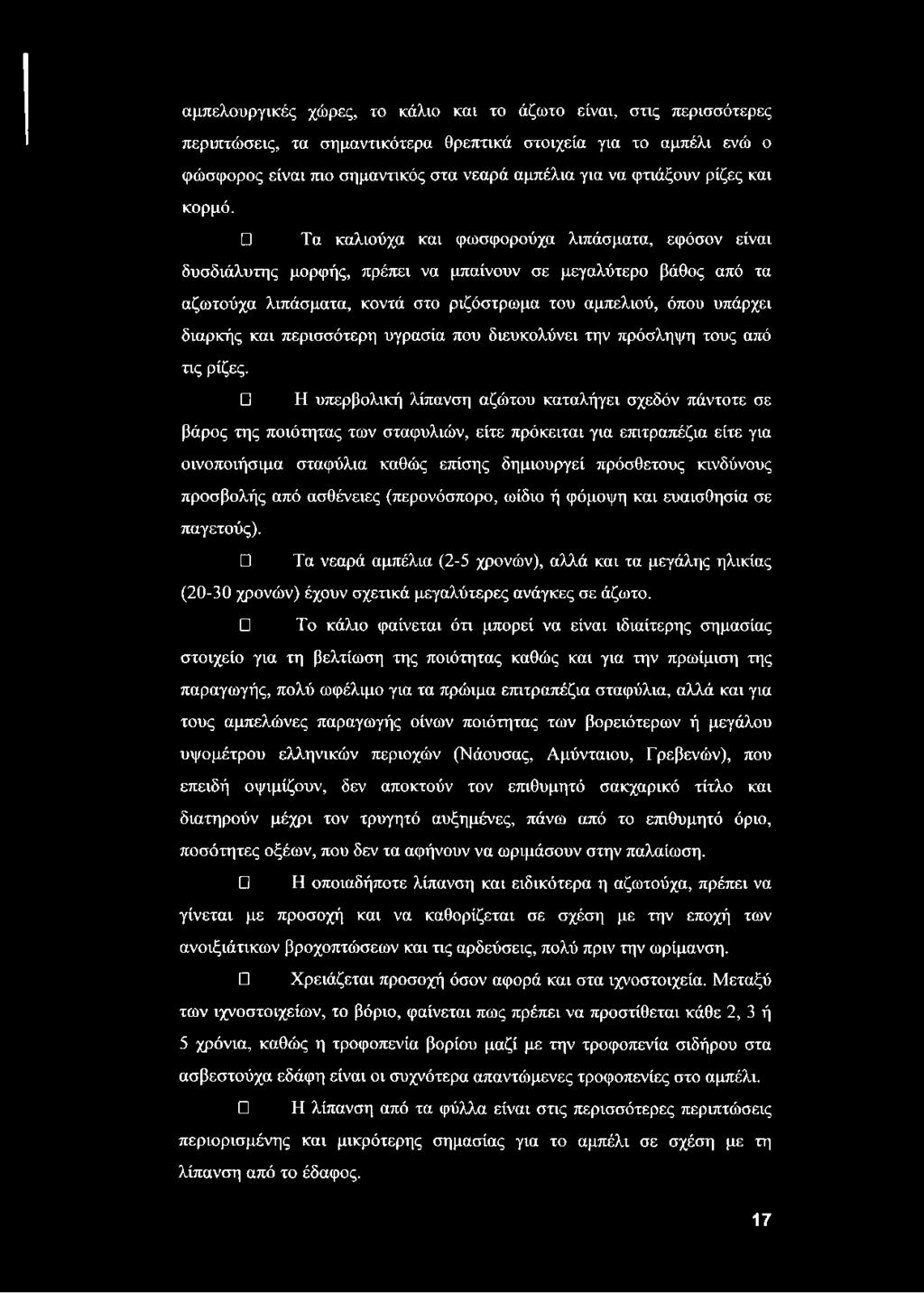 Τα καλιούχα και φωσφορούχα λιπάσματα, εφόσον είναι δυσδιάλυτης μορφής, πρέπει να μπαίνουν σε μεγαλύτερο βάθος από τα αζωτούχα λιπάσματα, κοντά στο ριζόστρωμα του αμπελιού, όπου υπάρχει διαρκής και