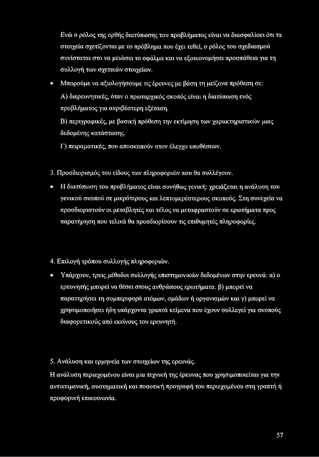 Μπορούμε να αξιολογήσουμε τις έρευνες με βάση τη μείζονα πρόθεση σε: Α) διερευνητικές, όταν ο πρωταρχικός σκοπός είναι η διατύπωση ενός προβλήματος για ακριβέστερη εξέταση.